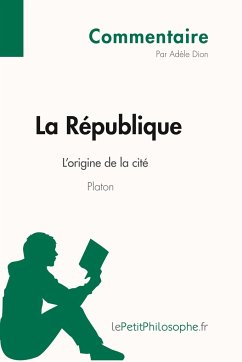 La République de Platon - L'origine de la cité (Commentaire) - Adèle Dion; Lepetitphilosophe