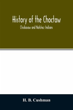 History of the Choctaw, Chickasaw and Natchez Indians - B. Cushman, H.