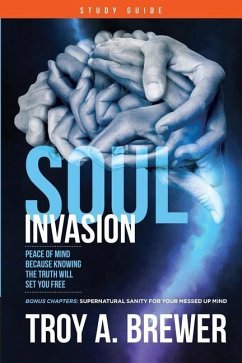 Soul Invasion Study Guide: Peace of mind because knowing the truth will set you free - Brewer, Troy A.