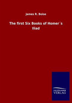 The first Six Books of Homer´s Iliad - Boise, James R.