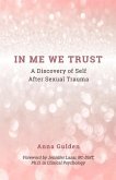 In Me We Trust: A Discovery of Self After Sexual Trauma In Me We Trust: A Discovery of Self After Sexual Trauma