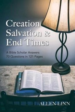 Creation, Salvation & End Times: A Bible Scholar Answers 70 Questions in 121 Pages - Linn, Allen