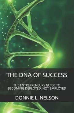 The DNA of Success: The Entrepreneurs Guide to Becoming Deployed, Not Employed - Nelson, Donnie L.