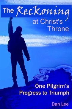 The Reckoning: at Christ's Throne One Pilgrim's Progress to Triumph - Lee, Dan