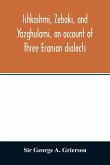 Ishkashmi, Zebaki, and Yazghulami, an account of three Eranian dialects