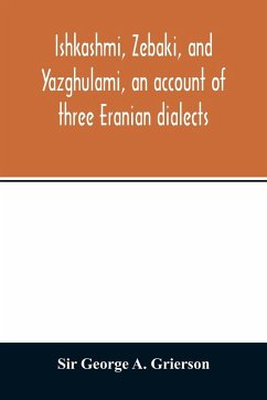 Ishkashmi, Zebaki, and Yazghulami, an account of three Eranian dialects - George A. Grierson