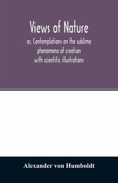 Views of nature, or, Contemplations on the sublime phenomena of creation - Humboldt, Alexander Von