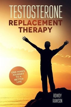 Testosterone Replacement Therapy: One Man's Journey To A Better Life - Rawson, Rowdy