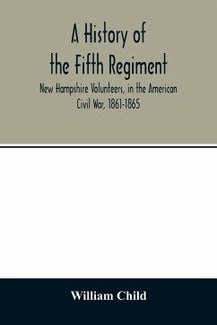 A history of the Fifth Regiment, New Hampshire Volunteers, in the American Civil War, 1861-1865 - Child, William