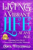 Living a Vibrant Life At Any Age: Creating Love, Joy, & Connections in Everyday Moments