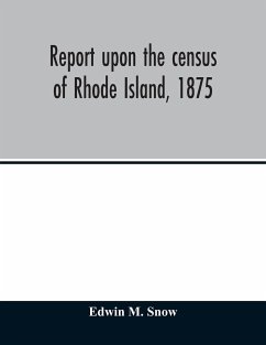 Report upon the census of Rhode Island, 1875; with the statistics of the population, agriculture, fisheries and shore farms, and manufactures of the state - M. Snow, Edwin