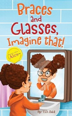 Smart Alec Alex: Braces And Glasses, Imagine That! - Said, T. D.