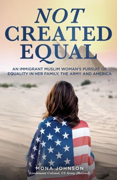 Not Created Equal: An Immigrant Muslim Woman's Pursuit for Equality in her Family, the Army and America (eBook, ePUB) - Johnson, Mona