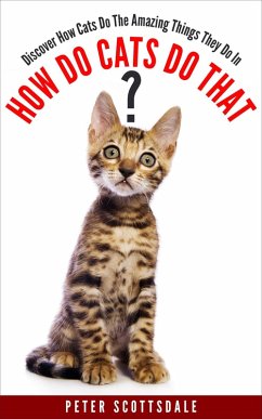 How Do Cats Do That? Discover How Cats Do The Amazing Things They Do (How & Why Do Cats Do That? Series, #1) (eBook, ePUB) - Scottsdale, Peter
