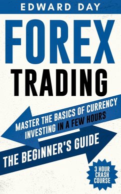 Forex Trading: Master The Basics of Currency Investing in a Few Hours-- The Beginner's Guide (3 Hour Crash Course) (eBook, ePUB) - Day, Edward