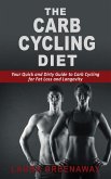 The Carb Cycling Diet: Your Quick and Dirty Guide to Carb Cycling for Fat Loss and Longevity (eBook, ePUB)