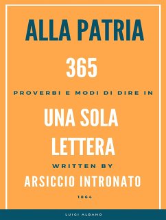 Alla Patria, 365 Proverbi e modo di dire in una sola lettera. (eBook, ePUB) - Intronato, Arsiccio