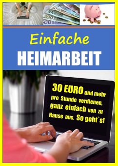 Einfache Heimarbeit - 30 EURO und mehr pro Stunde verdienen, ganz einfach von zu Hause aus. (eBook, ePUB) - Bongers, Christian