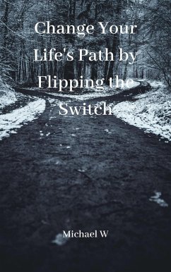 Change Your Life's Path by Flipping the Switch (eBook, ePUB) - W, Michael