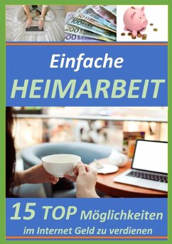 Einfache Heimarbeit - 15 TOP Möglichkeiten im Internet Geld zu verdienen. (eBook, ePUB) - Bongers, Christian