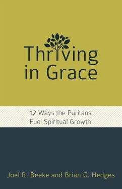 Thriving in Grace: Twelve Ways the Puritans Fuel Spiritual Growth - Beeke, Joel R.; Hedges, Brian G.