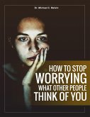 How To Stop Worrying What Other People Think of You (eBook, ePUB)