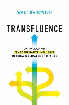 Transfluence: How to Lead with Transformative Influence in Today's Climates of Change - Rakowich, Walt