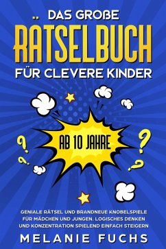 Das große Rätselbuch für clevere Kinder (ab 10 Jahre): Geniale Rätsel und brandneue Knobelspiele für Mädchen und Jungen. Logisches Denken und Konzentration spielend einfach steigern (eBook, ePUB) - Fuchs, Melanie