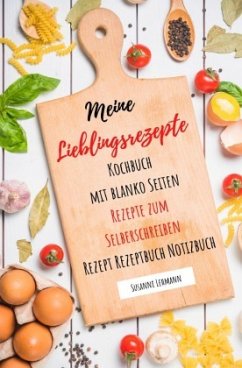 Meine Lieblingsrezepte Kochbuch mit blanko Seiten Rezepte zum Selberschreiben Rezept Rezeptbuch Notizbuch - Lehmann, Susanne