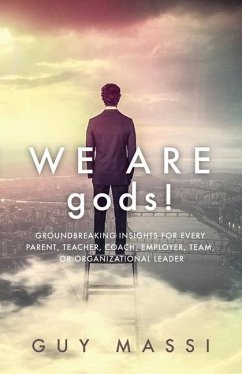 We Are gods!: Groundbreaking Insights for Every Parent, Teacher, Coach, Employer, Team, or Organizational Leader - Massi, Guy