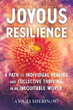 Joyous Resilience: A Path to Individual Healing and Collective Thriving in an Inequitable World - Sherin, Anjuli