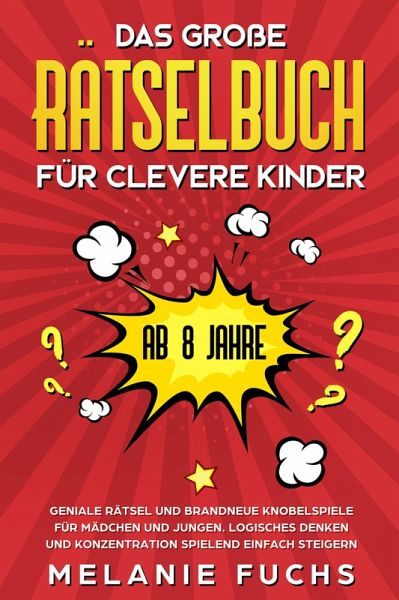 Das große Rätselbuch für clevere Kinder (ab 8 Jahre): Geniale Rätsel und …  von Melanie Fuchs - Portofrei bei bücher.de