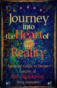 Journey into the Heart of Reality: Spiritual Guide to Divine Ecstasy of Self-Realization - Somadev, Shiva