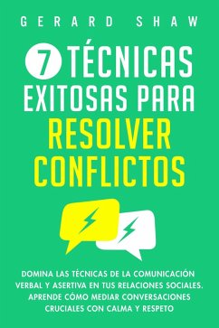 Cover 7 técnicas exitosas para resolver conflictos: Domina las técnicas de la comunicación verbal y asertiva en tus relaciones sociales. Aprende cómo mediar conversaciones cruciales con calma y respeto (eBook, ePUB)