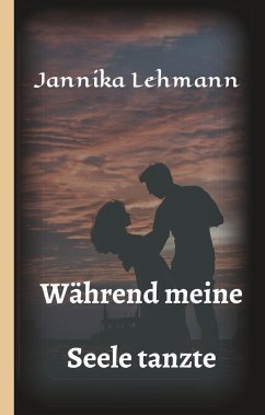 Während meine Seele tanzte - Lehmann, Jannika