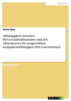 Abhängigkeit zwischen Ifo-Geschäftsklimaindex und den Aktienkursen bei ausgewählten konjunkturabhängigen DAX-Unternehmen (eBook, PDF) - Dey, Anna