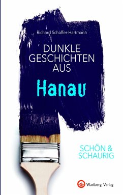 SCHÖN & SCHAURIG - Dunkle Geschichten aus Hanau - Schaffer-Hartmann, Richard