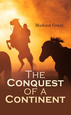 The Conquest of a Continent; or, The Expansion of Races in America (eBook, ePUB) - Grant, Madison