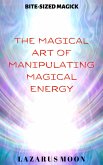 The Magical Art of Manipulating Magical Energy (Bite-Sized Magick, #1) (eBook, ePUB)