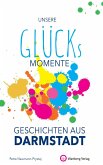 Unsere Glücksmomente - Geschichten aus Darmstadt