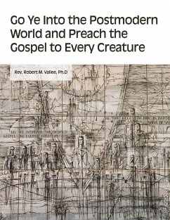 Go Ye into the Postmodern World and Preach the Gospel to Every Creature - Vallee, Ph. D Rev. Robert M.