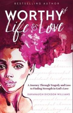 Worthy of Life and Love: A Journey Through Tragedy and Loss to Finding Strength in God's Love - Dickson Williams, Kavanaugh