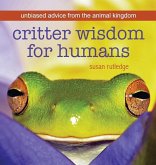 Critter Wisdom For Humans: Unbiased Advice From the Animal Kingdom