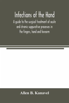Infections of the hand; a guide to the surgical treatment of acute and chronic suppurative processes in the fingers, hand and forearm - B. Kanavel, Allen