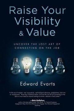 Raise Your Visibility & Value: Uncover The Lost Art of Connecting On The Job - Evarts, Ed