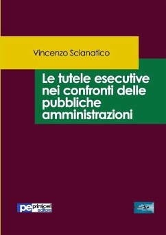 Le tutele esecutive nei confronti delle pubbliche amministrazioni - Scianatico, Vincenzo