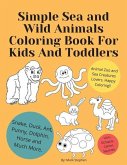 Simple Sea and Wild Animals Coloring Book For Kids And Toddlers: Lion, Octopus, Camel, Squirrel, Snake, Duck, Ant, Punny, Dolphin, Horse and Much More