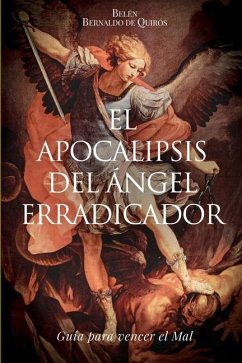 El Apocalipsis del Ángel erradicador: Guia para vencer el Mal - Bernaldo de Quirós, Belén