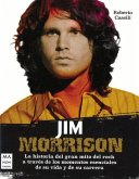 Jim Morrison: La Historia del Gran Mito del Rock a Través de Los Momentos Esenciales de Su Vida Y de Su Carrera