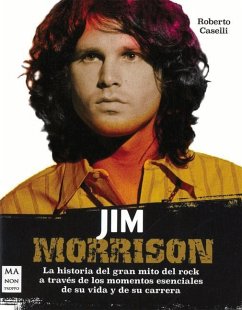 Jim Morrison: La Historia del Gran Mito del Rock a Través de Los Momentos Esenciales de Su Vida Y de Su Carrera - Caselli, Roberto